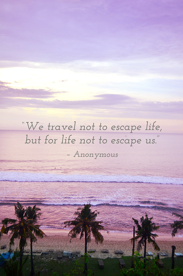 "We travel not to escape life, but for life not to escape us" - Anonymous