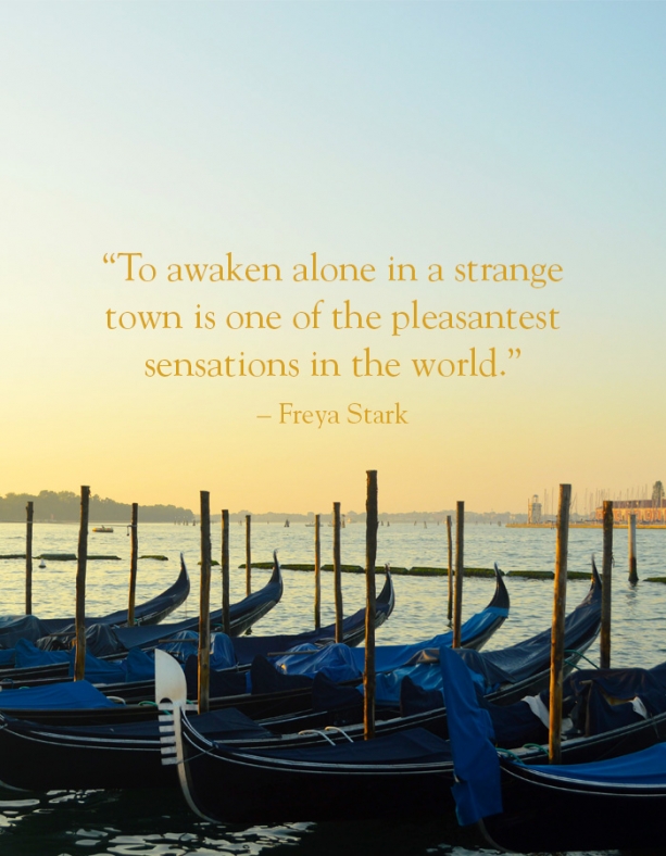 "To awaken alone in a strange town is one of the pleasantest sensations in the world" -Freya Stark